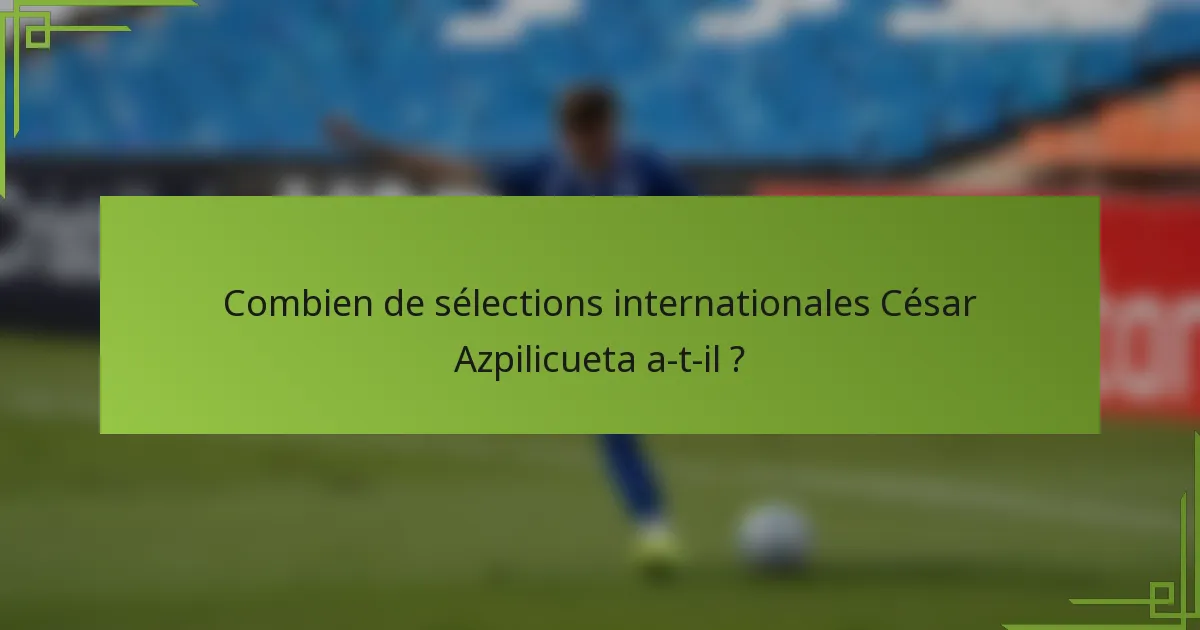 Combien de sélections internationales César Azpilicueta a-t-il ?