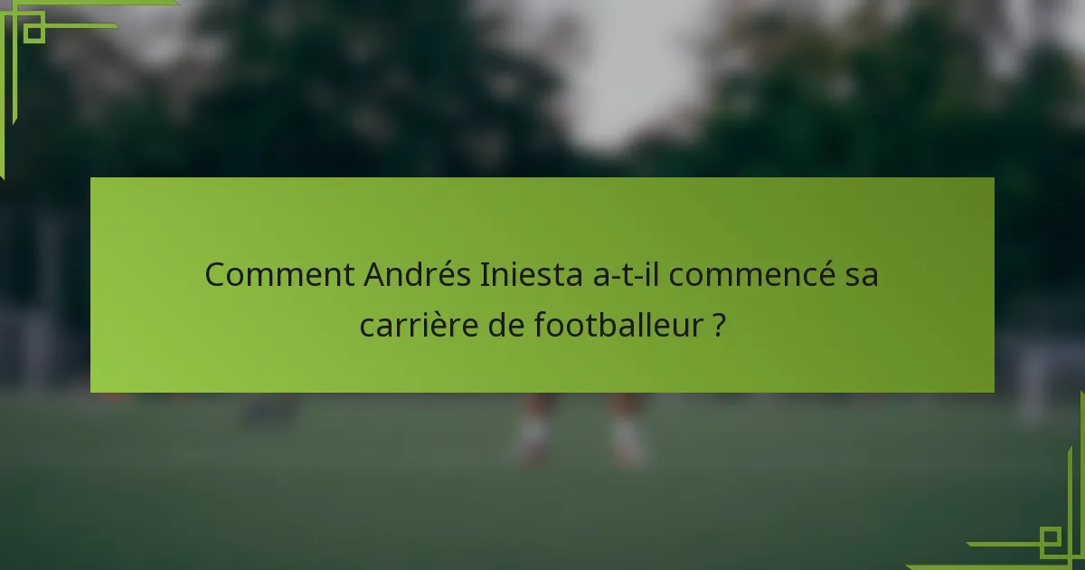 Comment Andrés Iniesta a-t-il commencé sa carrière de footballeur ?