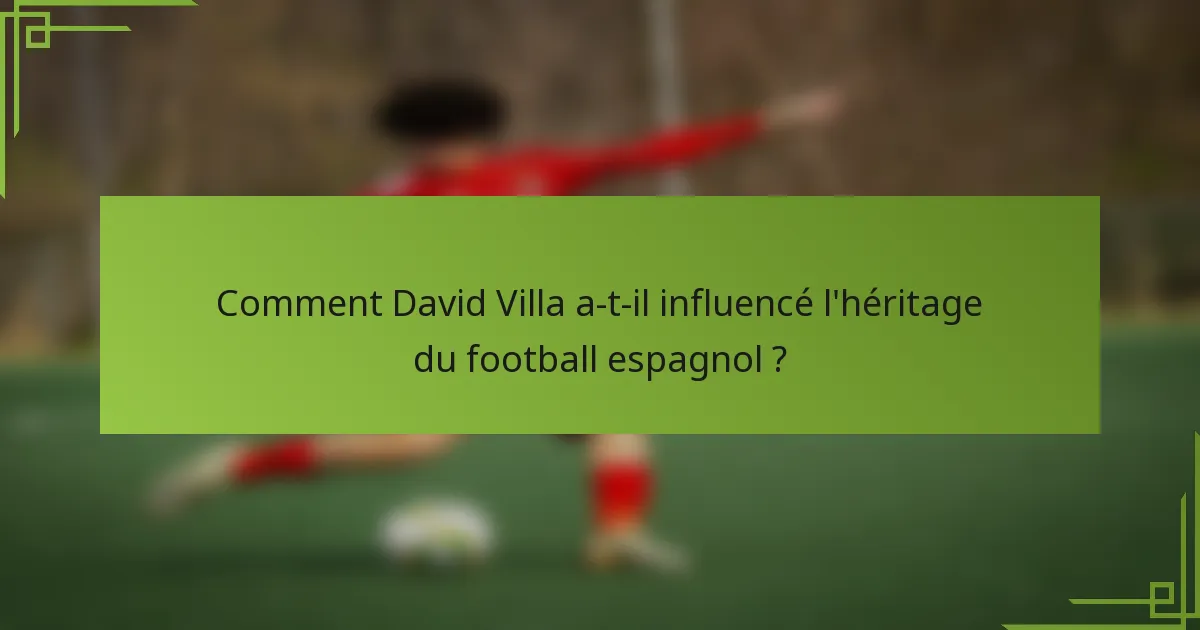 Comment David Villa a-t-il influencé l'héritage du football espagnol ?