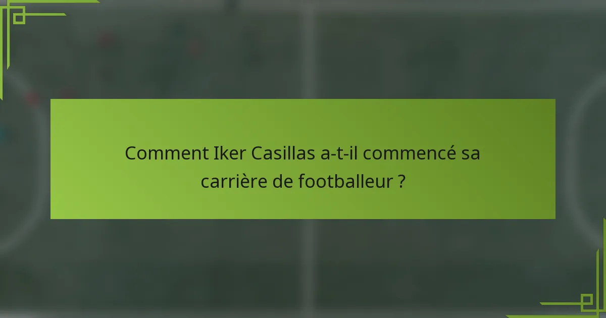 Comment Iker Casillas a-t-il commencé sa carrière de footballeur ?