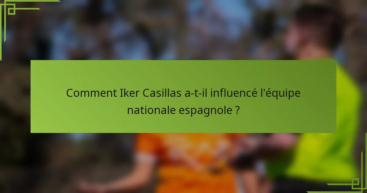 Comment Iker Casillas a-t-il influencé l'équipe nationale espagnole ?
