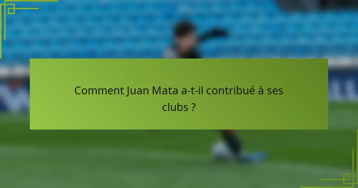 Comment Juan Mata a-t-il contribué à ses clubs ?