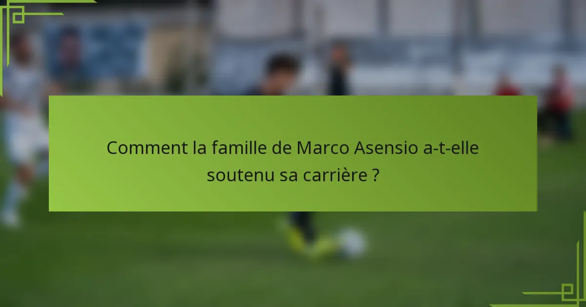 Comment la famille de Marco Asensio a-t-elle soutenu sa carrière ?