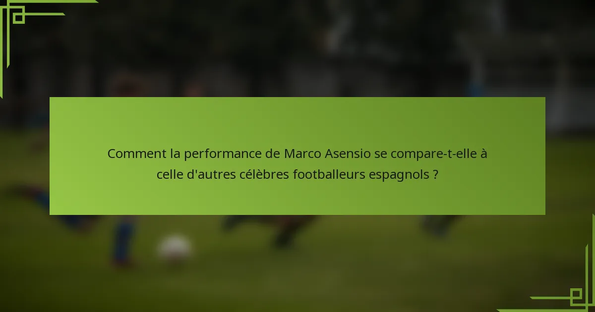 Comment la performance de Marco Asensio se compare-t-elle à celle d'autres célèbres footballeurs espagnols ?