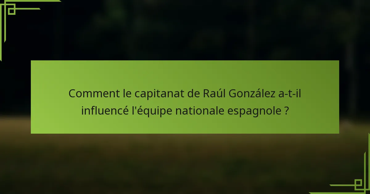 Comment le capitanat de Raúl González a-t-il influencé l'équipe nationale espagnole ?