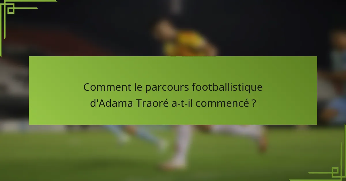 Comment le parcours footballistique d'Adama Traoré a-t-il commencé ?