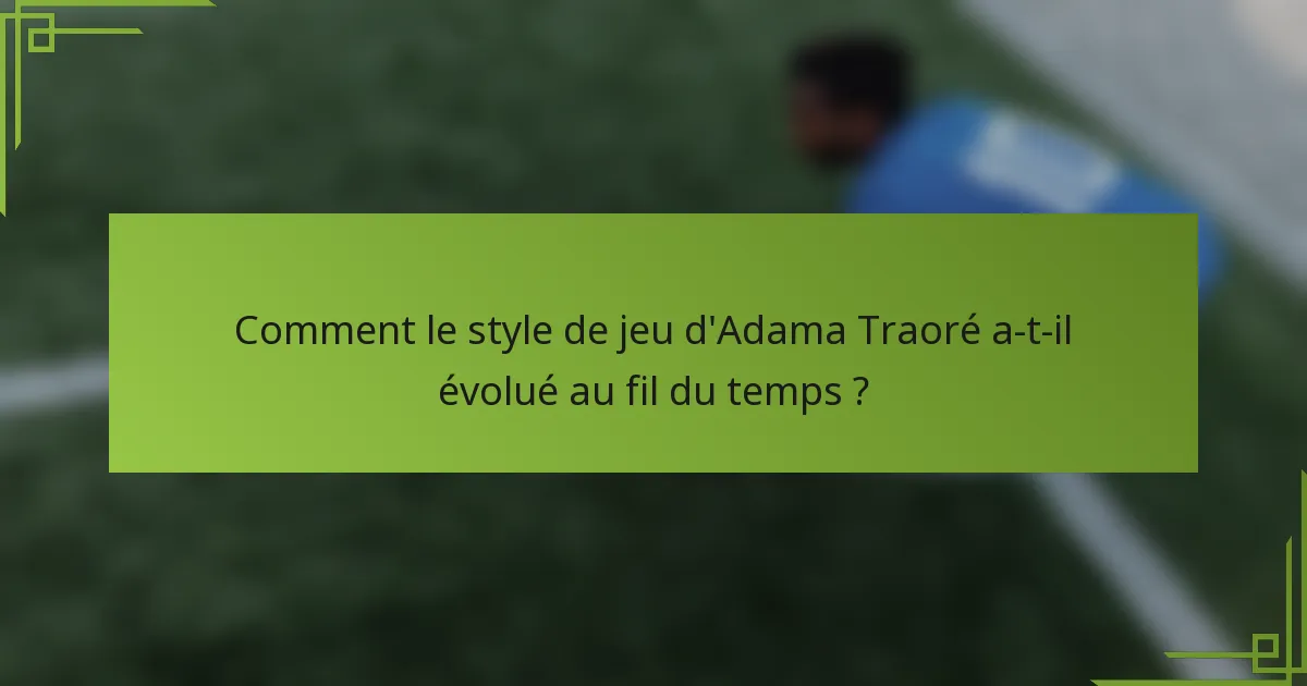 Comment le style de jeu d'Adama Traoré a-t-il évolué au fil du temps ?