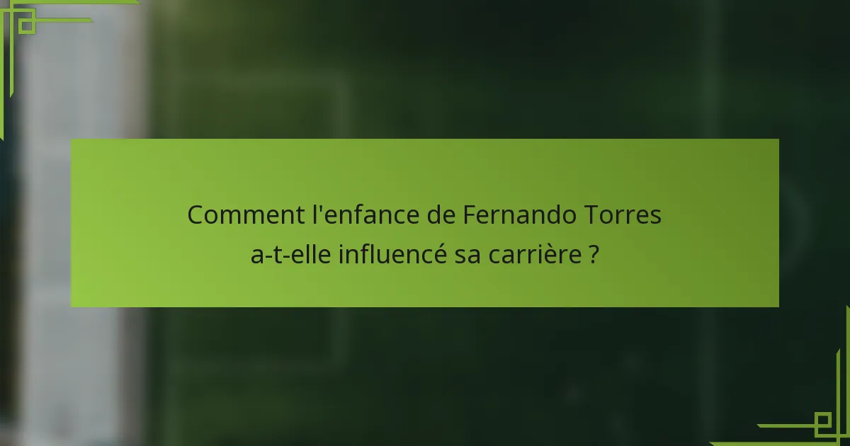 Comment l'enfance de Fernando Torres a-t-elle influencé sa carrière ?