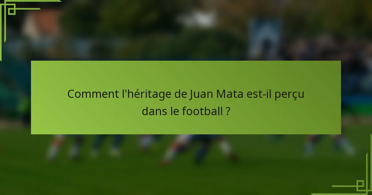 Comment l'héritage de Juan Mata est-il perçu dans le football ?