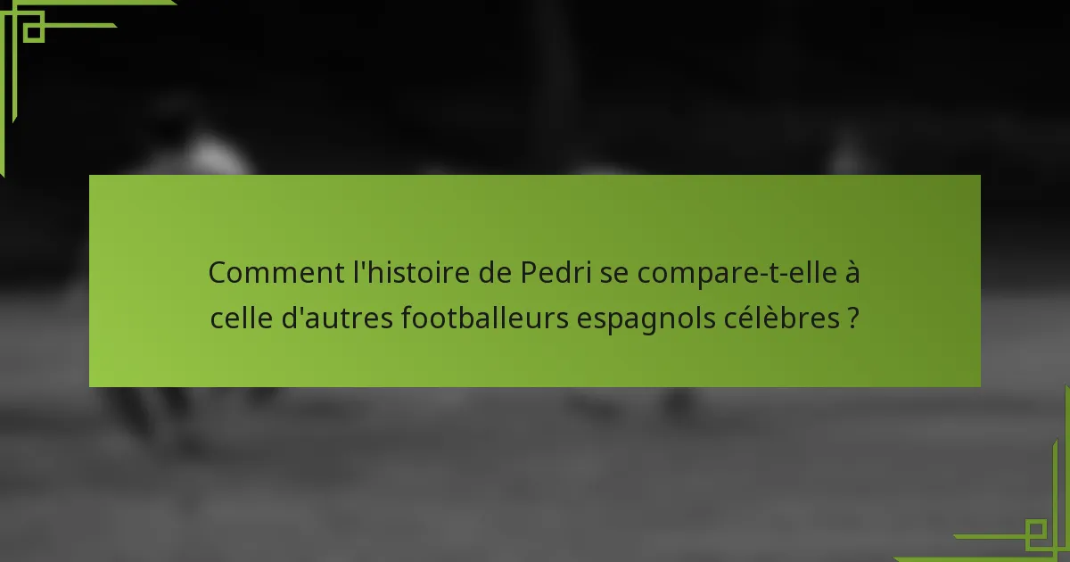 Comment l'histoire de Pedri se compare-t-elle à celle d'autres footballeurs espagnols célèbres ?