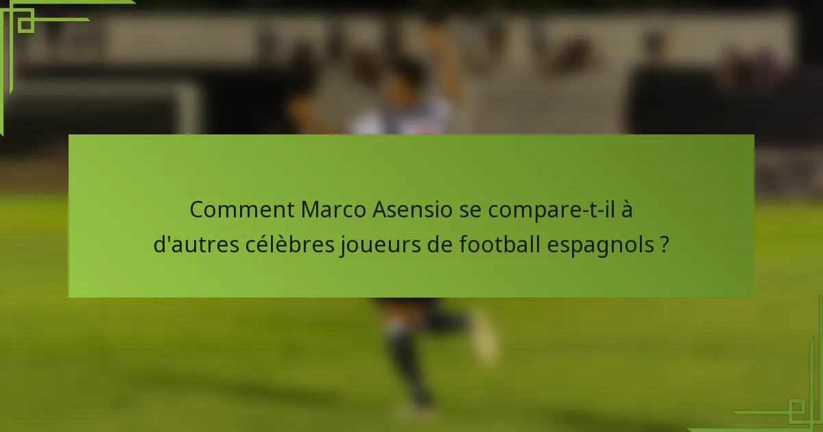 Comment Marco Asensio se compare-t-il à d'autres célèbres joueurs de football espagnols ?