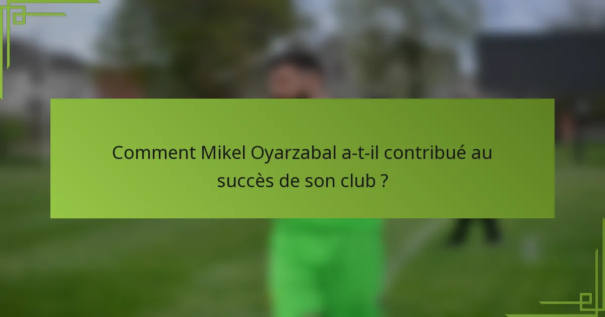 Comment Mikel Oyarzabal a-t-il contribué au succès de son club ?