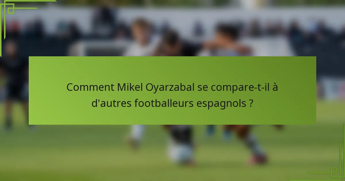 Comment Mikel Oyarzabal se compare-t-il à d'autres footballeurs espagnols ?