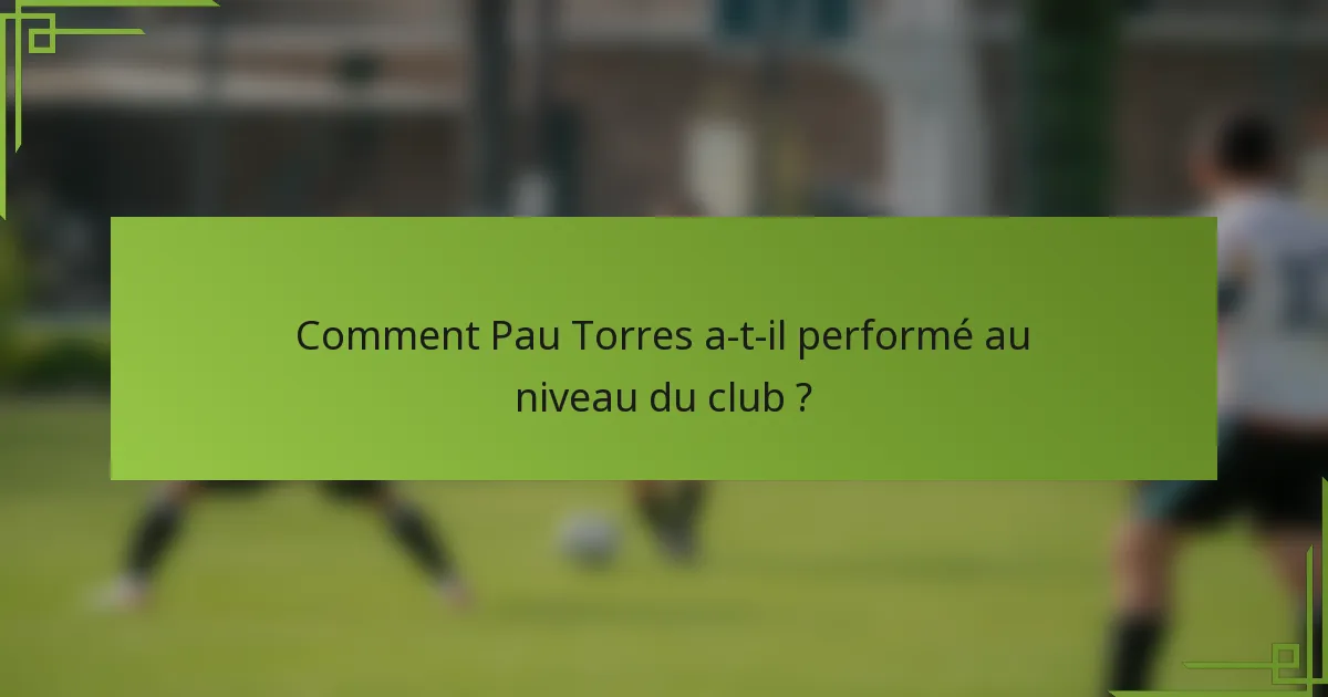 Comment Pau Torres a-t-il performé au niveau du club ?