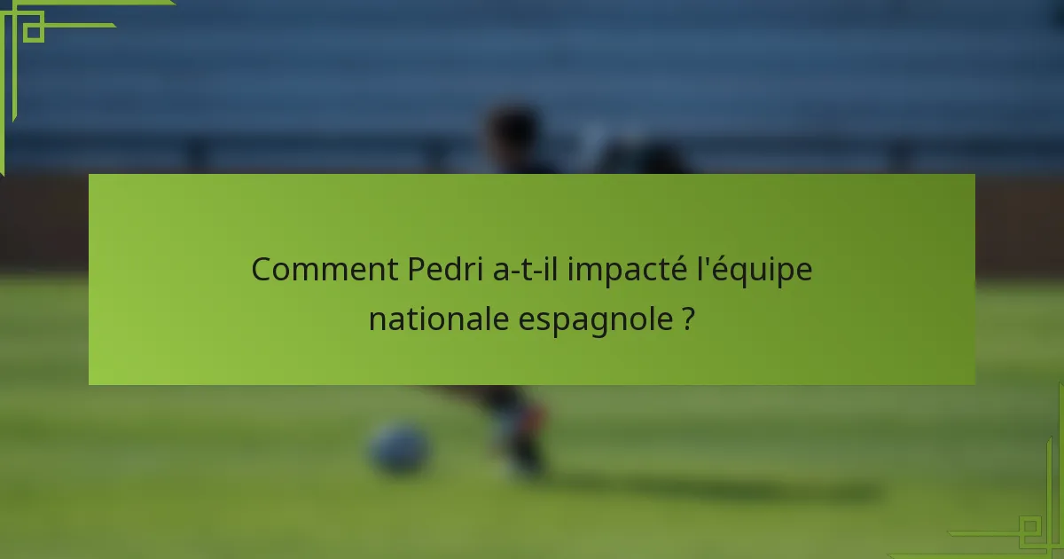 Comment Pedri a-t-il impacté l'équipe nationale espagnole ?