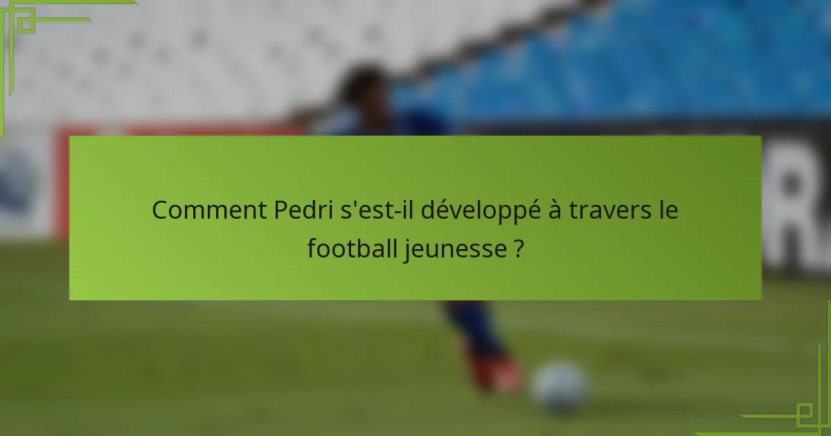 Comment Pedri s'est-il développé à travers le football jeunesse ?