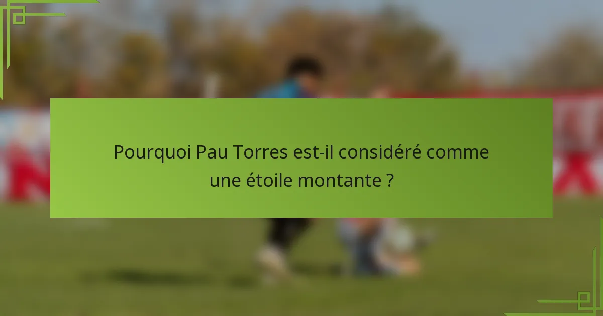 Pourquoi Pau Torres est-il considéré comme une étoile montante ?
