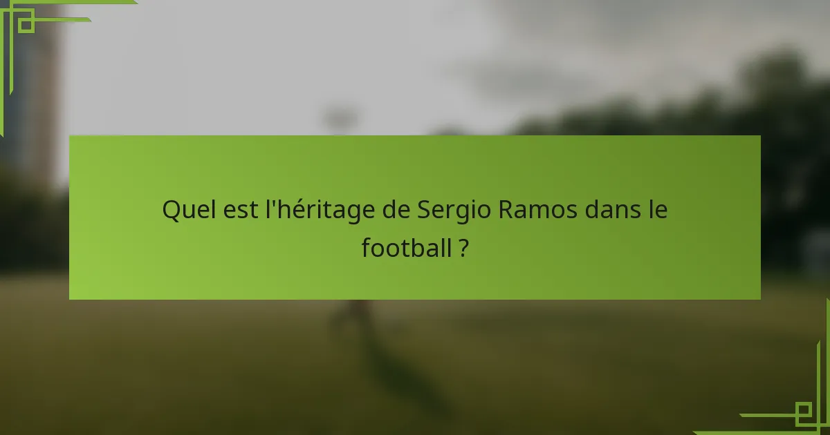 Quel est l'héritage de Sergio Ramos dans le football ?