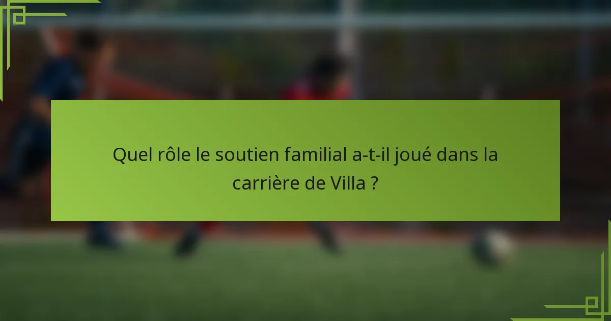 Quel rôle le soutien familial a-t-il joué dans la carrière de Villa ?