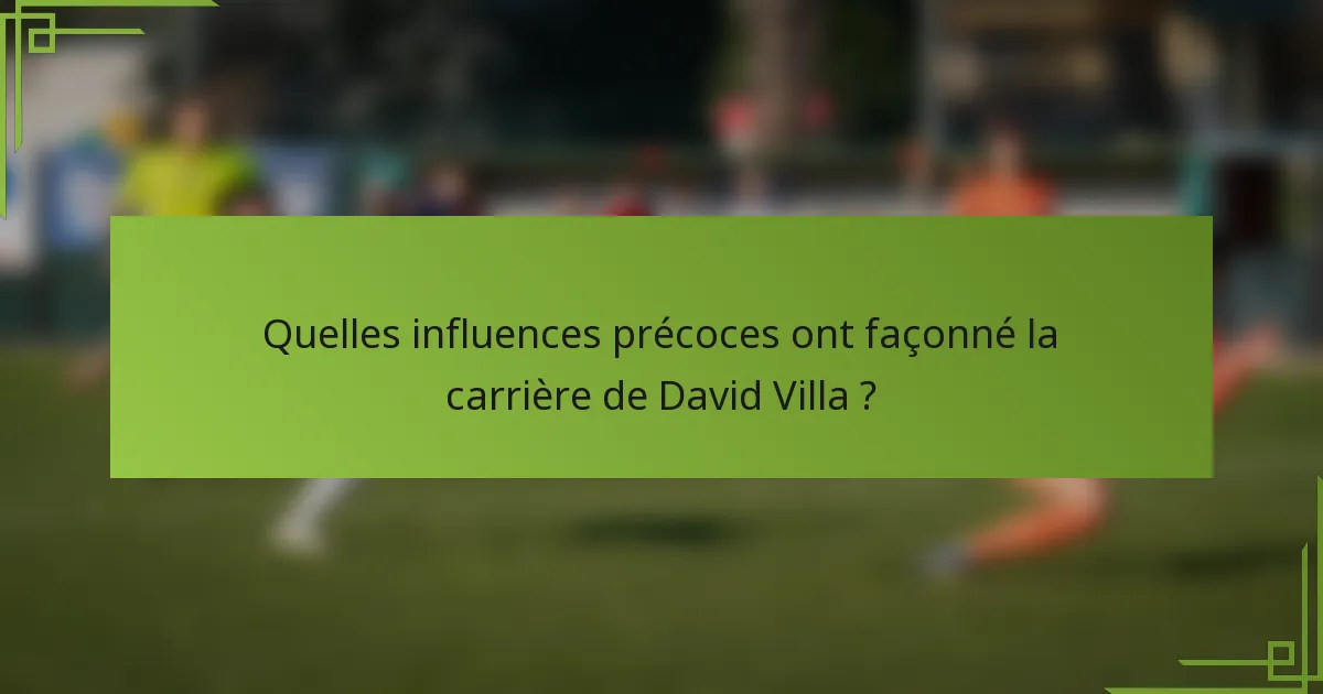 Quelles influences précoces ont façonné la carrière de David Villa ?