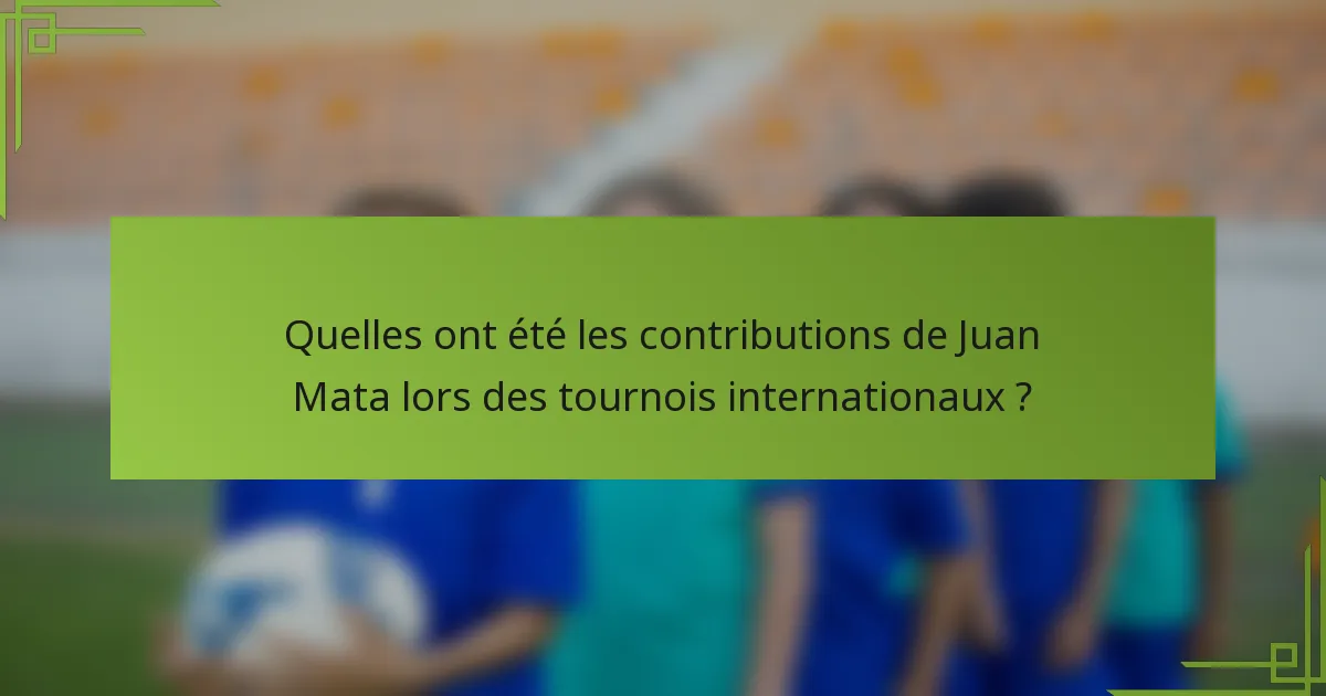 Quelles ont été les contributions de Juan Mata lors des tournois internationaux ?