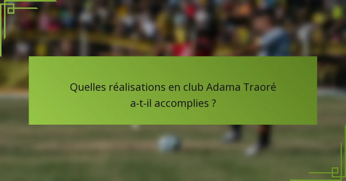 Quelles réalisations en club Adama Traoré a-t-il accomplies ?