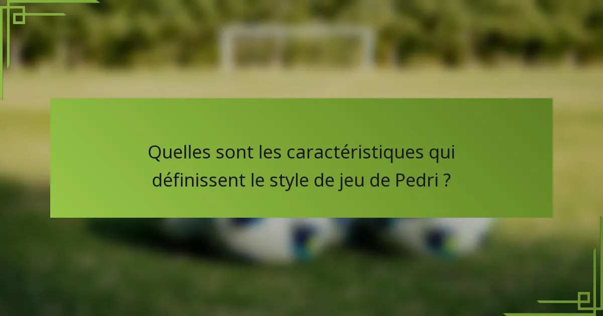 Quelles sont les caractéristiques qui définissent le style de jeu de Pedri ?