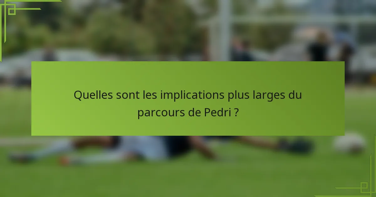 Quelles sont les implications plus larges du parcours de Pedri ?