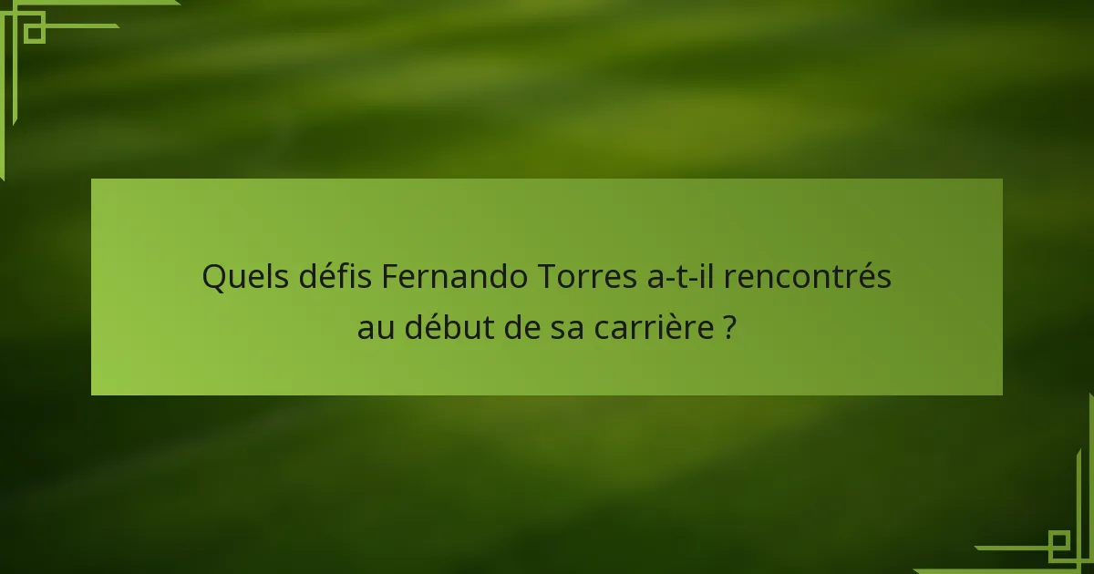Quels défis Fernando Torres a-t-il rencontrés au début de sa carrière ?