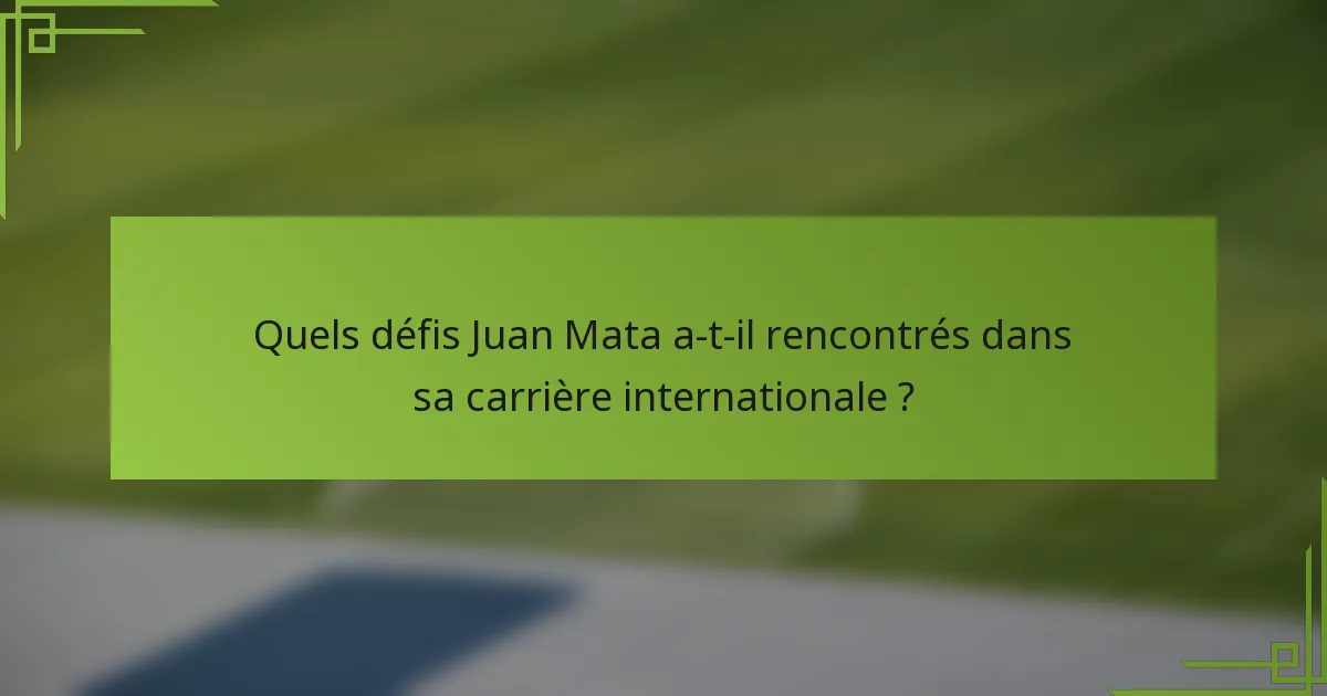 Quels défis Juan Mata a-t-il rencontrés dans sa carrière internationale ?