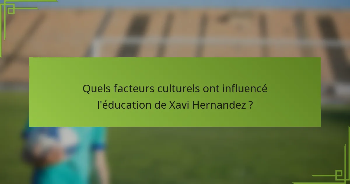 Quels facteurs culturels ont influencé l'éducation de Xavi Hernandez ?