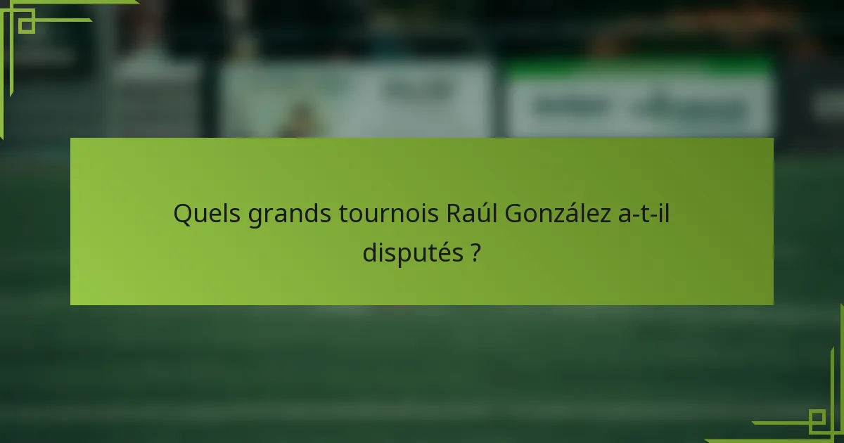 Quels grands tournois Raúl González a-t-il disputés ?