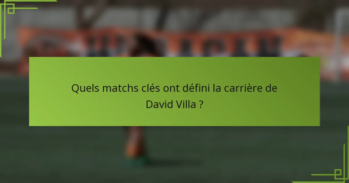 Quels matchs clés ont défini la carrière de David Villa ?