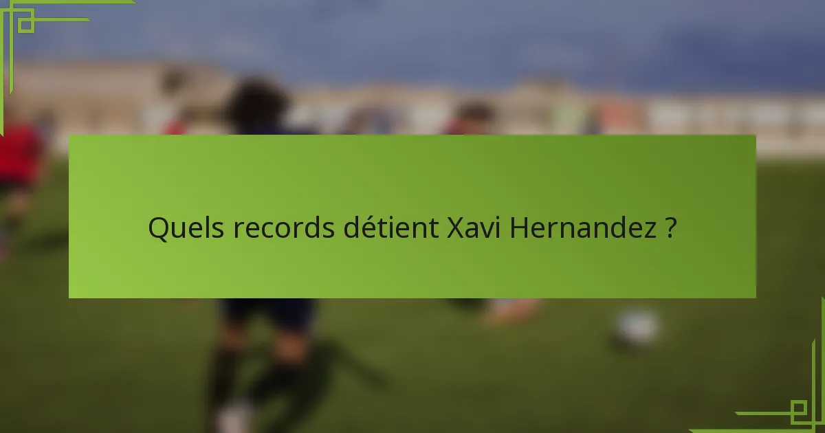 Quels records détient Xavi Hernandez ?