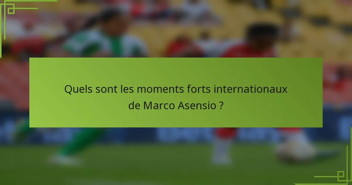 Quels sont les moments forts internationaux de Marco Asensio ?
