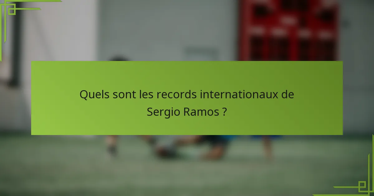 Quels sont les records internationaux de Sergio Ramos ?