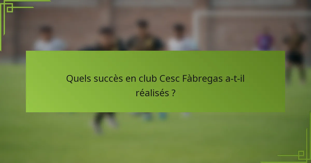 Quels succès en club Cesc Fàbregas a-t-il réalisés ?