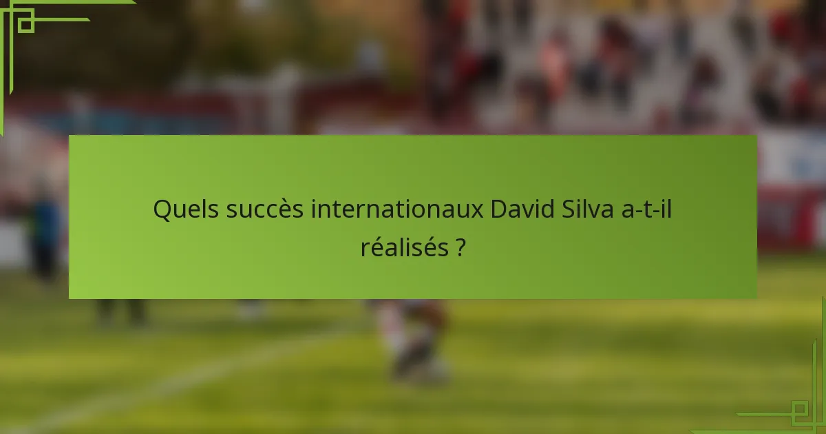 Quels succès internationaux David Silva a-t-il réalisés ?