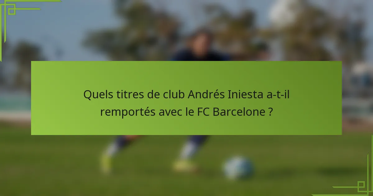 Quels titres de club Andrés Iniesta a-t-il remportés avec le FC Barcelone ?