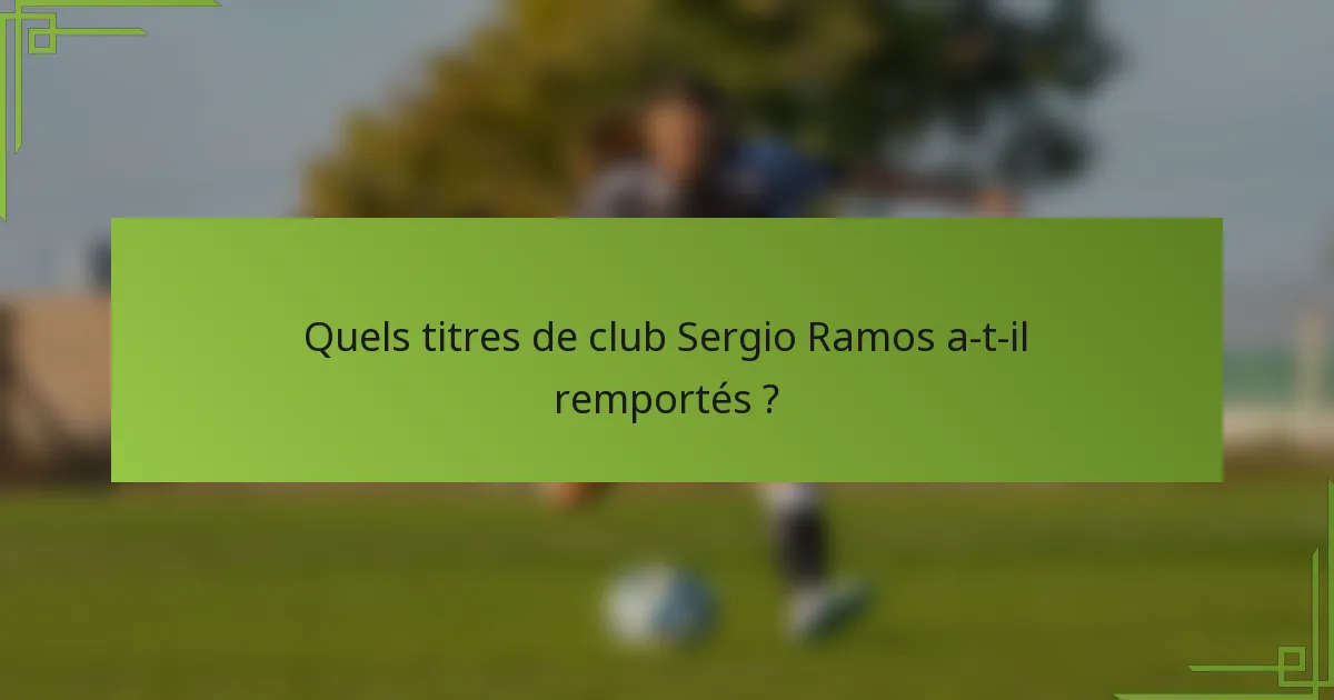Quels titres de club Sergio Ramos a-t-il remportés ?
