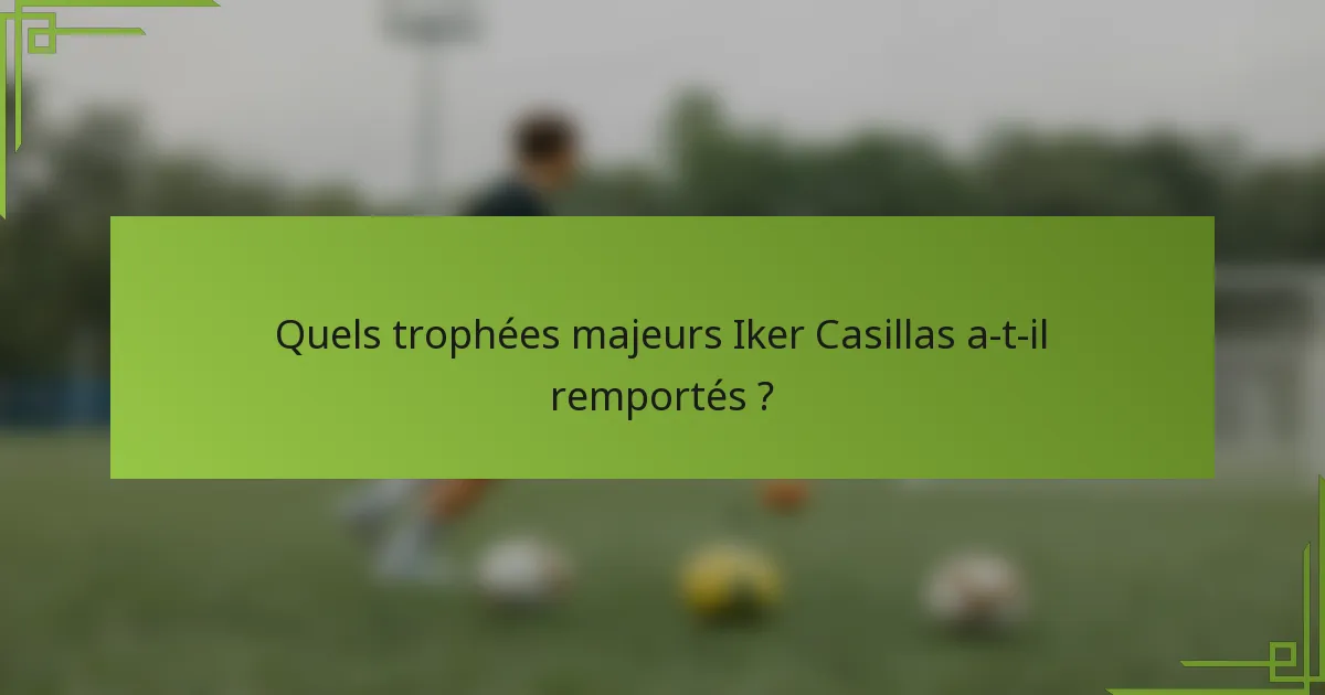 Quels trophées majeurs Iker Casillas a-t-il remportés ?